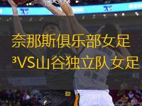 奈那斯俱樂部女足VS山谷獨(dú)立隊(duì)女足