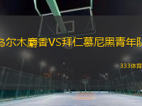烏爾木麝香VS拜仁慕尼黑青年隊(duì)
